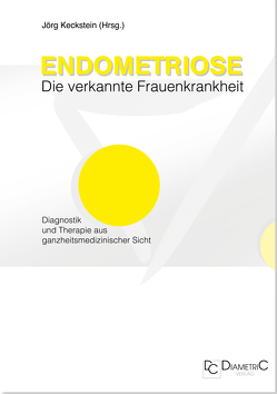 Endometriose – Die verkannte Frauenkrankheit von Engelsing,  Anja, Keckstein,  Jörg, Leyendecker,  Gerhard, Niehues,  Christiane, Römer,  Ansgar, Schweppe,  Karl W, Tinneberg,  Hans R, Wolf,  Johanna