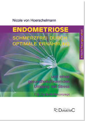 Endometriose: Schmerzfrei durch optimale Ernährung und einen gesundheitsfördernden Umgang mit Stress von Hoerschelmann,  Nicole von