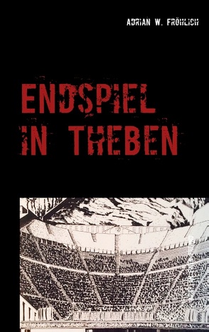 Endspiel in Theben von Fröhlich,  Adrian W.