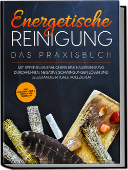 Energetische Reinigung – Das Praxisbuch: Mit spirituellem Räuchern eine Hausreinigung durchführen, negative Schwingungen lösen und selbständig Rituale vollziehen | inkl. Kräuterkunde & Methodenübersicht von Wien,  Anna-Lena