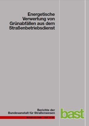 Energetische Verwertung von Grünabfällen aus dem Straßenbetriebsdienst von Daniel,  J, Rommeiß,  N, Schlägl,  T, Scholwin,  F, Thrän,  D