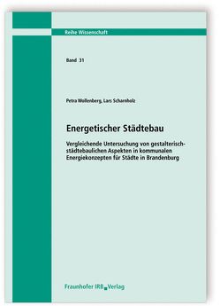 Energetischer Städtebau. Vergleichende Untersuchung von gestalterisch-städtebaulichen Aspekten in kommunalen Energiekonzepten für Städte in Brandenburg. von Scharnholz,  Lars, Wollenberg,  Petra