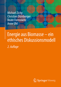 Energie aus Biomasse – ein ethisches Diskussionsmodell von Dürnberger,  Christian, Formowitz,  Beate, Fritz,  Maendy, Grimm,  Herwig, Remmele,  Edgar, Schleissing,  Stephan, Uhl,  Anne, Widmann,  Bernhard, Zichy,  Michael