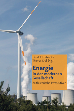 Energie in der modernen Gesellschaft von Altenburg,  Cornelia, Döring,  Peter, Ehrhardt,  Hendrik, Graf,  Rüdiger, Hürrich,  Frank, Kroll,  Thomas, Künsberg-Langenstadt,  Alexandra von, Mener,  Gerhard, Nehring,  Holger, Neukirch,  Mario, Schaal,  Dirk, Schöbel-Rutschmann,  Sören, van Laak,  Dirk