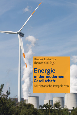 Energie in der modernen Gesellschaft von Altenburg,  Cornelia, Döring,  Peter, Ehrhardt,  Hendrik, Graf,  Rüdiger, Kroll,  Thomas, Künsberg-Langenstadt,  Alexandra von, Mener,  Gerhard, Nehring,  Holger, Neukirch,  Mario, Schaal,  Dirk, Schöbel-Rutschmann,  Sören, van Laak,  Dirk