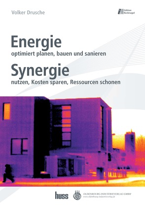 Energie optimiert planen, bauen und sanieren. Synergie nutzen, Kosten sparen, Ressourcen schonen von Drusche,  Volker