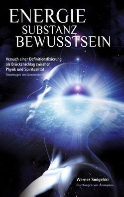 Energie – Substanz – Bewusstsein von Smigelski,  Werner