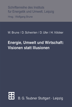 Energie, Umwelt und Wirtschaft: Visionen statt Illusionen von Brune,  Wolfgang, Schwirten,  Dieter, Völcker,  Helmut