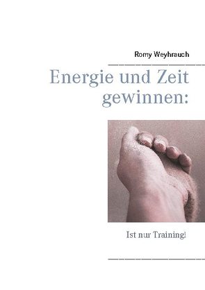 Energie und Zeit gewinnen: Ist nur Training! von Weyhrauch,  Romy