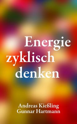 Energie zyklisch denken von Gunnar,  Hartmann, Hartmann,  Gunnar, Kießling,  Andreas