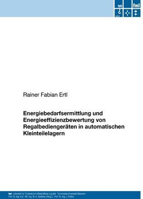 Energiebedarfsermittlung und Energieeffizienzbewertung von Regalbediengeräten in automatischen Kleinteilelagern von Ertl,  Rainer