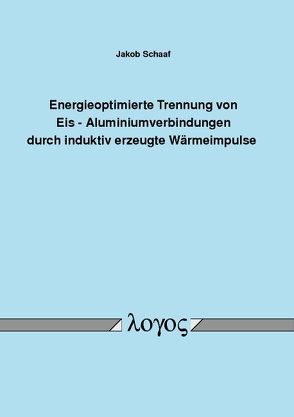 Energieoptimierte Trennung von Eis – Aluminiumverbindungen durch induktiv erzeugte Wärmeimpulse von Schaaf,  Jakob