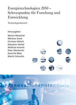 Energietechnologien 2050 – Schwerpunkte für Forschung und Entwicklung. von Arens,  Marlene, Dötsch,  Christian, Herkel,  Sebastian, Krewitt,  Wolfram, Markewitz,  Peter, Möst,  Dominik, Scheufen,  Martin, Wietschel,  Martin