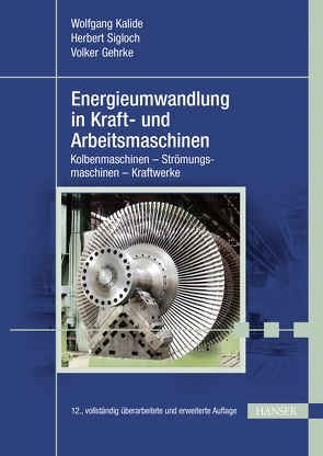 Energieumwandlung in Kraft- und Arbeitsmaschinen von Gehrke,  Volker, Kalide,  Wolfgang, Sigloch,  Herbert