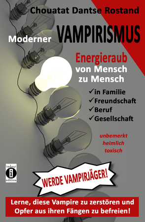 Moderner VAMPIRISMUS – ENERGIERAUB von Mensch zu Mensch – in Familie, Freundschaft, Gesellschaft: unbemerkt, heimlich, toxisch von Dantse Rostand,  Chouatat