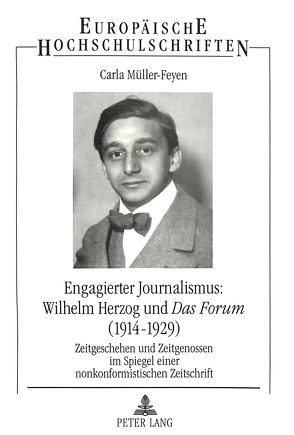 Engagierter Journalismus: Wilhelm Herzog und DAS FORUM (1914-1929) von Müller-Feyen,  Carla