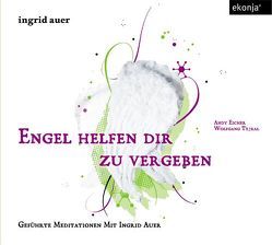 Engel helfen dir zu vergeben von Auer,  Ingrid, Eicher,  Andy, Tejral,  Wolfgang