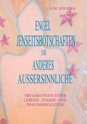 Engel Jenseitsbotschaften und anderes Außersinnliche von Jedlicka,  Ilse