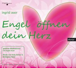 Engel öffnen dein Herz von Auer,  Ingrid, Eicher,  Andy, Tejral,  Wolfgang