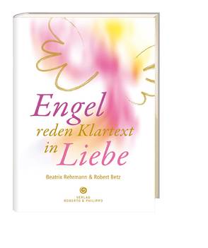 Engel reden Klartext von Rehrmann,  Beatrix,  Betz,  Robert und