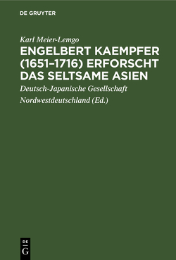 Engelbert Kaempfer (1651–1716) erforscht das seltsame Asien von Deutsch-Japanische Gesellschaft Nordwestdeutschland, Meier-Lemgo,  Karl