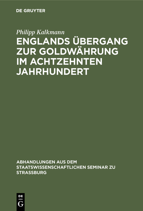 Englands Übergang zur Goldwährung im achtzehnten Jahrhundert von Kalkmann,  Philipp