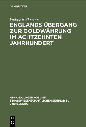 Englands Übergang zur Goldwährung im achtzehnten Jahrhundert von Kalkmann,  Philipp