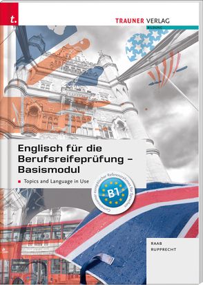 Englisch für die Berufsreifeprüfung – Basismodul Topics and Language in Use von Raab,  Gabriele, Rupprecht,  Matthias