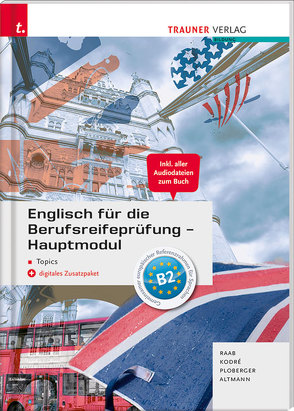 Englisch für die Berufsreifeprüfung – Hauptmodul Topics + digitales Zusatzpaket + E-Book von Altmann,  Barbara, Kodré,  Christina, Ploberger,  Rubina, Raab,  Gabriele