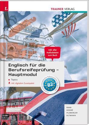 Englisch für die Berufsreifeprüfung – Hauptmodul Topics inkl. digitalem Zusatzpaket von Altmann,  Barbara, Kodré,  Christina, Ploberger,  Rubina, Raab,  Gabriele