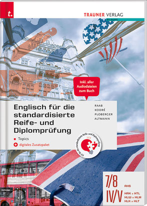 Englisch für die standardisierte Reife- und Diplomprüfung – Topics 7/8 AHS, IV-V HAK/HTL/HLW/HLM/HLK/HLT + digitales Zusatzpaket von Altmann,  Barbara, Kodré,  Christina, Ploberger,  Rubina, Raab,  Gabriele