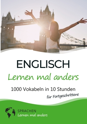 Englisch lernen mal anders für Fortgeschrittene – 1000 Vokabeln in 10 Stunden von Sprachen lernen,  mal anders