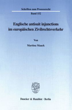 Englische antisuit injunctions im europäischen Zivilrechtsverkehr. von Maack,  Martina