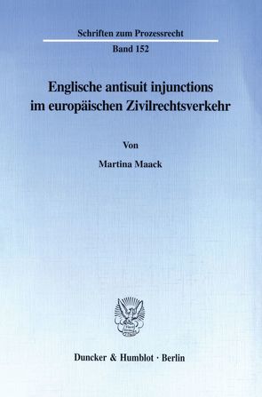 Englische antisuit injunctions im europäischen Zivilrechtsverkehr. von Maack,  Martina