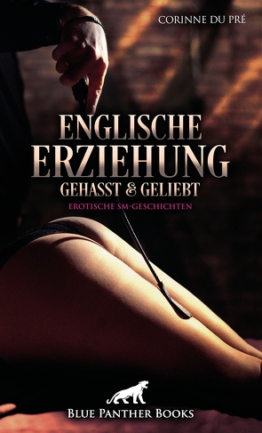 Englische Erziehung – gehasst und geliebt | Erotische SM-Geschichten von Pré,  Corinne du