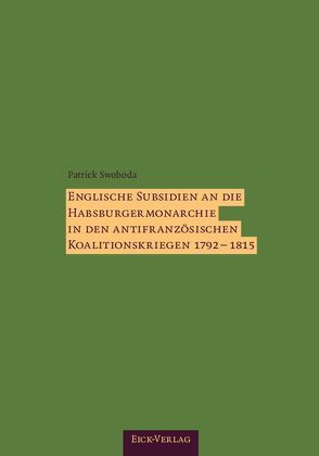 Englische Subsidien an die Habsburgermonarchie in den antifranzösischen Koalitionskriegen 1792–1815. von Swoboda,  Patrick