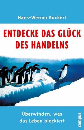 Entdecke das Glück des Handelns von Rückert,  Hans-Werner