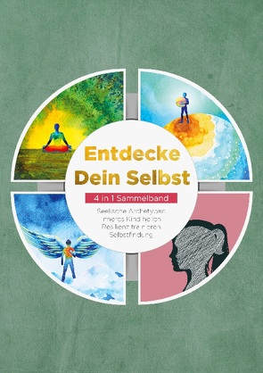 Entdecke Dein Selbst – 4 in 1 Sammelband: Seelische Archetypen | Selbstfindung | Inneres Kind heilen | Resilienz trainieren von Wienberg,  Luisa