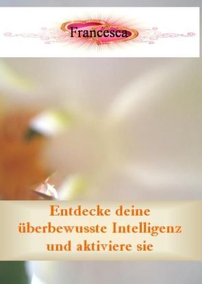 Entdecke deine überbewusste Intelligenz und aktiviere sie von Francesca