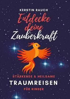 Entdecke deine Zauberkraft – stärkende und heilsame Traumreisen für Kinder von Rauch,  Kerstin