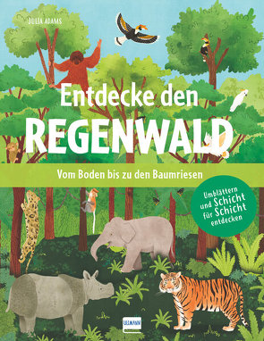 Entdecke den Regenwald – Vom Boden bis zu den Baumriesen von Adams,  Julia, Motzko,  Juliana, Washington,  Suzanne