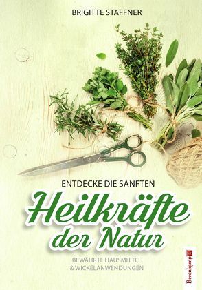 Entdecke die sanften Heilkräfte der Natur von Staffner,  Brigitte