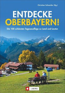 Entdecke Oberbayern! von Ammon,  Christian, Bahnmüller,  Wilfried und Lisa, Bauregger,  Heinrich, Kleemann,  Michael, Pröttel,  Michael, Schneider,  Christian, Taschner,  Wolfgang