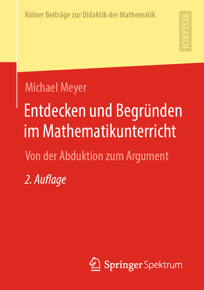 Entdecken und Begründen im Mathematikunterricht von Meyer,  Michael