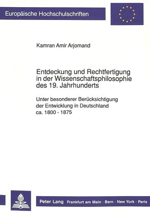 Entdeckung und Rechtfertigung in der Wissenschaftsphilosophie des 19. Jahrhunderts von Amir-Arjomand,  Kamran