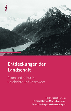 Entdeckungen der Landschaft von Gärtner,  Monika, Gurschler,  Susanne, Hallama,  Doris, Kasper,  Michael, Korenjak,  Martin, Kuprian,  Hermann, Luggin,  Johanna, Mattern,  Torsten, Rollinger,  Robert, Rudigier,  Andreas, Stoll,  Oliver, Töchterle,  Karlheinz, Tschofen,  Bernhard