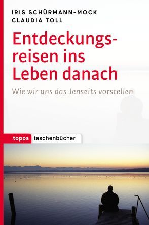 Entdeckungsreisen ins Leben danach von Claudia,  Toll, Schürmann-Mock,  Iris