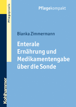 Enterale Ernährung und Medikamentengabe über die Sonde von Zimmermann,  Bianka