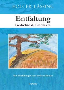 Entfaltung – Gedichte & Liedtexte von Kutzke,  Andreas, Lässing,  Holger