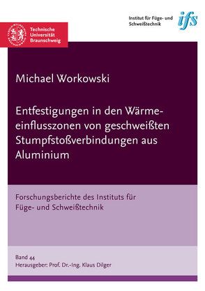 Entfestigungen in den Wärmeeinflusszonen von geschweißten Stumpfstoßverbindungen aus Aluminium von Workowski,  Michael